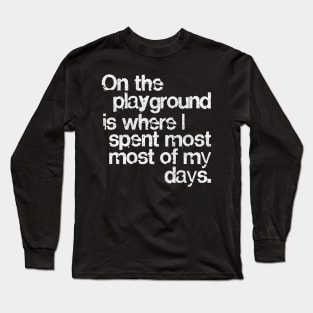 On The Playground Is Where I Spent Most Of My Days Long Sleeve T-Shirt